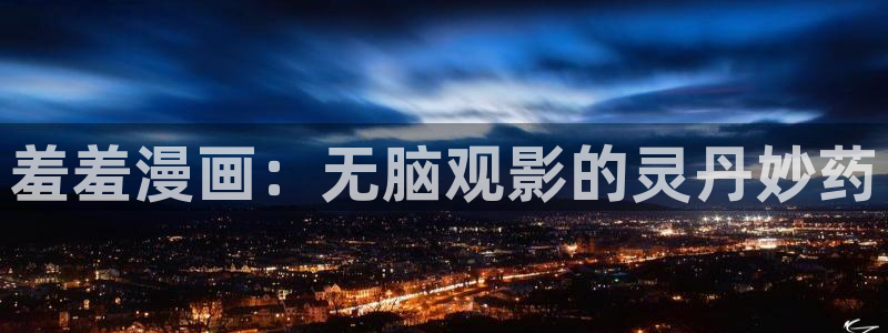 omofun动漫在线观看：羞羞漫画：无脑观影的灵丹妙药