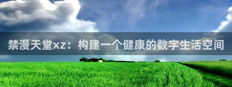 omofun纯净版无广告：禁漫天堂xz：构建一个健康的数字生活空间