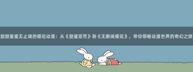 新omofun：甜甜蜜蜜无止境的樱花动漫：从《甜蜜惩罚》到《无删减樱花》，带你领略动漫世界的奇幻之旅
